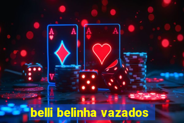 belli belinha vazados